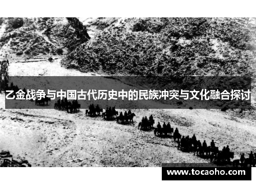 乙金战争与中国古代历史中的民族冲突与文化融合探讨